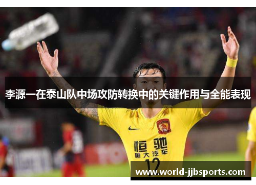李源一在泰山队中场攻防转换中的关键作用与全能表现 李源一在泰山队中场攻防转换中的关键作用与全能表现