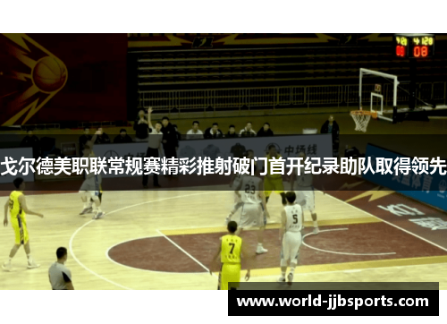 戈尔德美职联常规赛精彩推射破门首开纪录助队取得领先 戈尔德美职联常规赛精彩推射破门首开纪录助队取得领先